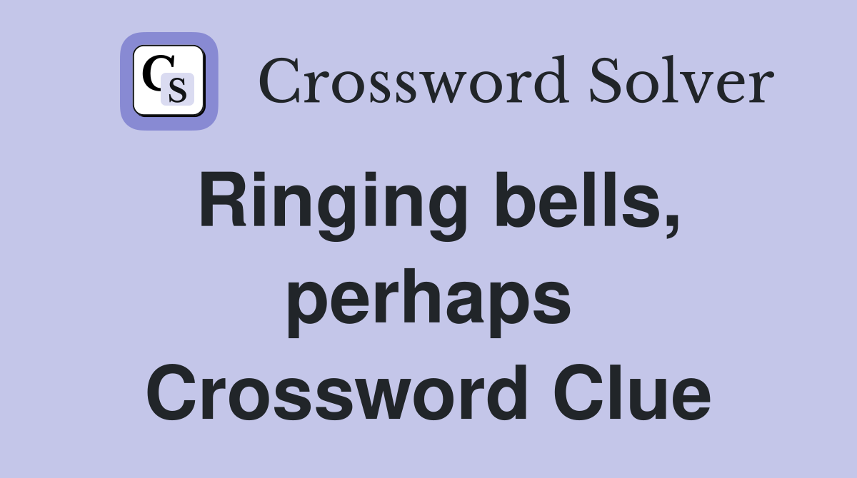 Ringing bells, perhaps Crossword Clue