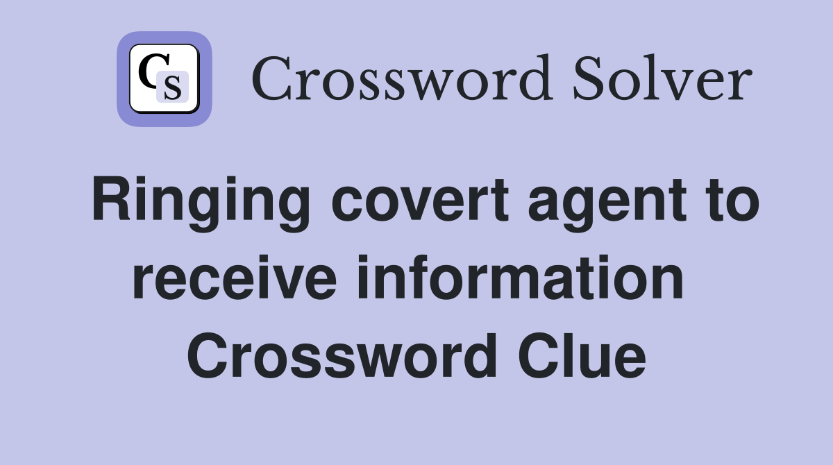 Ringing covert agent to receive information  Crossword Clue