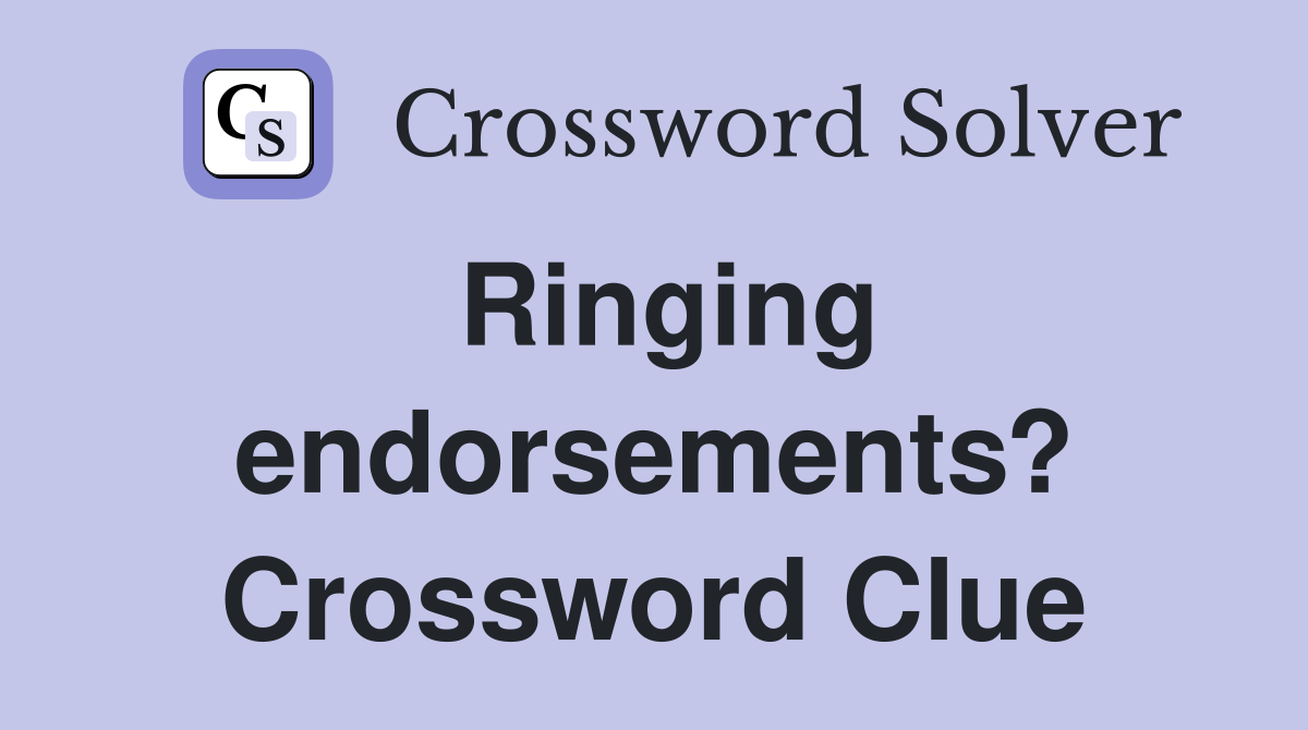Ringing endorsements? Crossword Clue