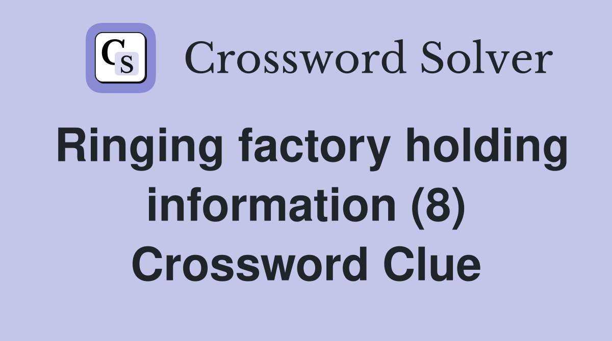 Ringing factory holding information (8) Crossword Clue