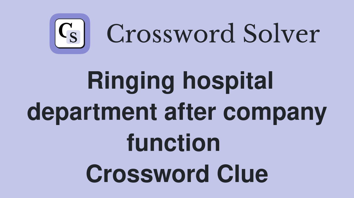 Ringing hospital department after company function  Crossword Clue
