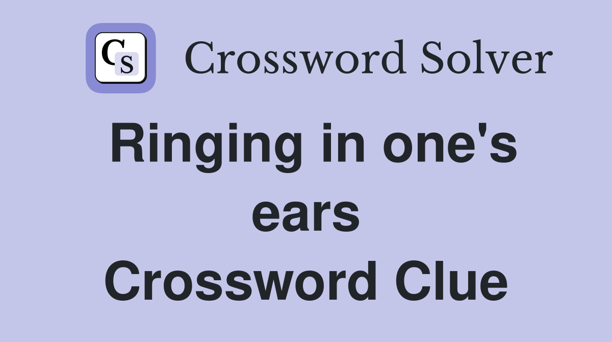 Ringing in one's ears Crossword Clue