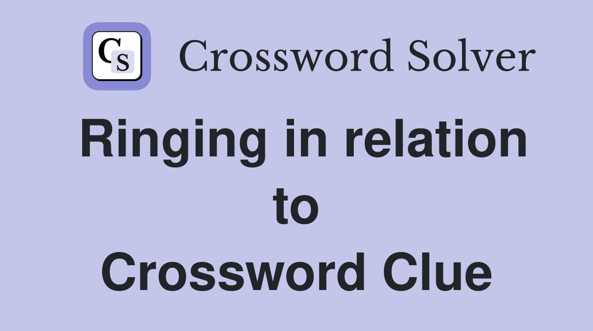 Ringing in relation to Crossword Clue