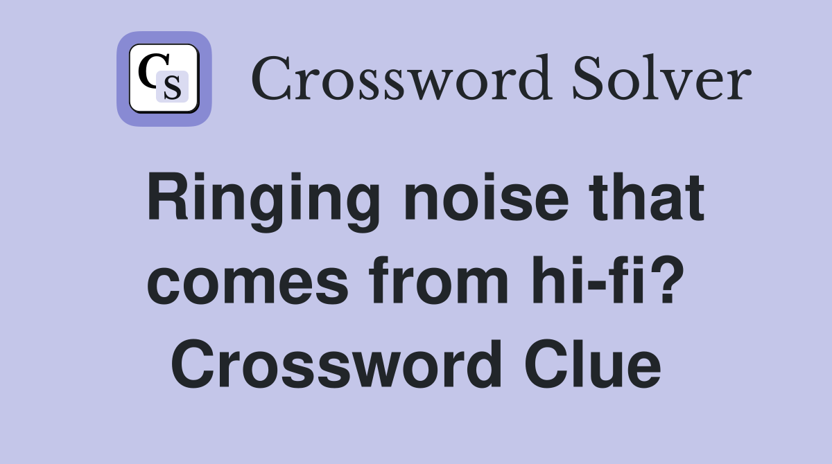 Ringing noise that comes from hi-fi? Crossword Clue