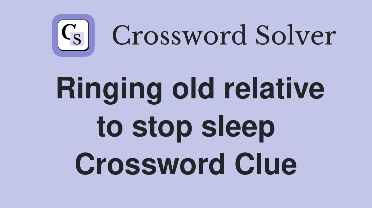 Ringing old relative to stop sleep Crossword Clue