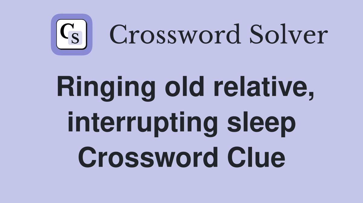Ringing old relative, interrupting sleep Crossword Clue