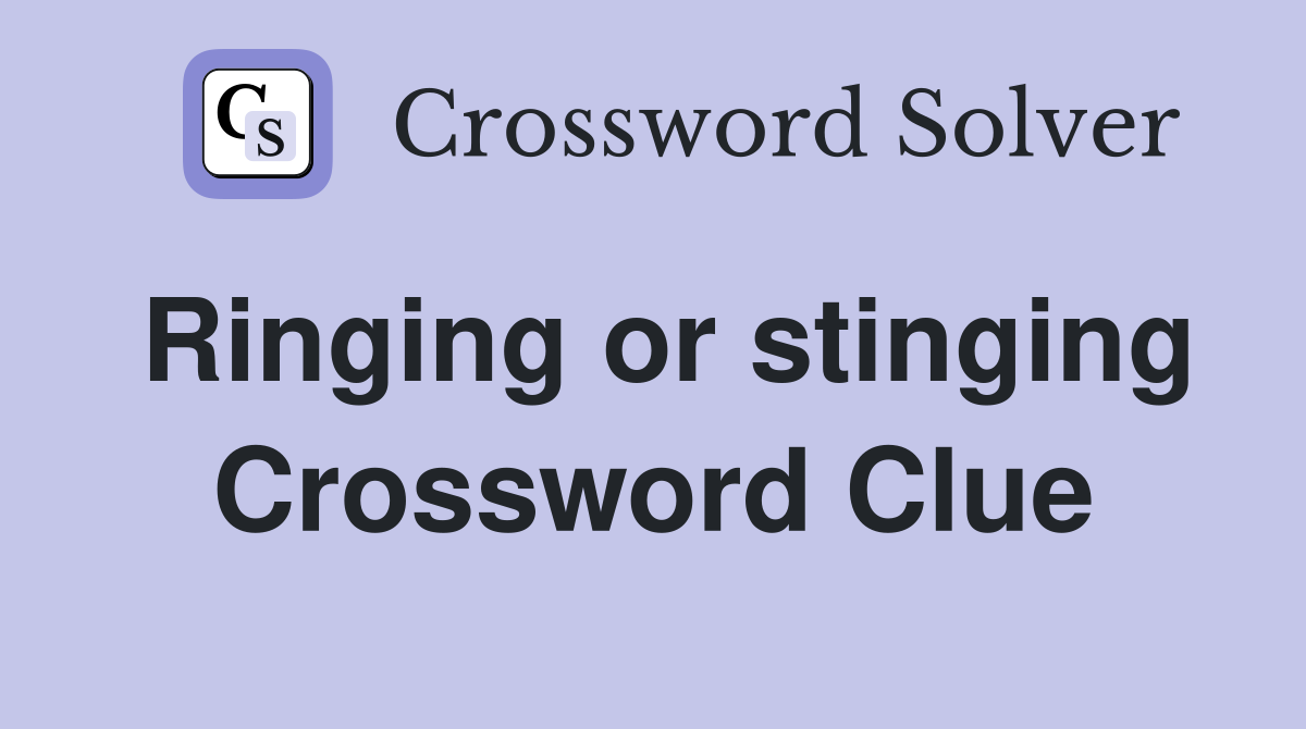 Ringing or stinging Crossword Clue