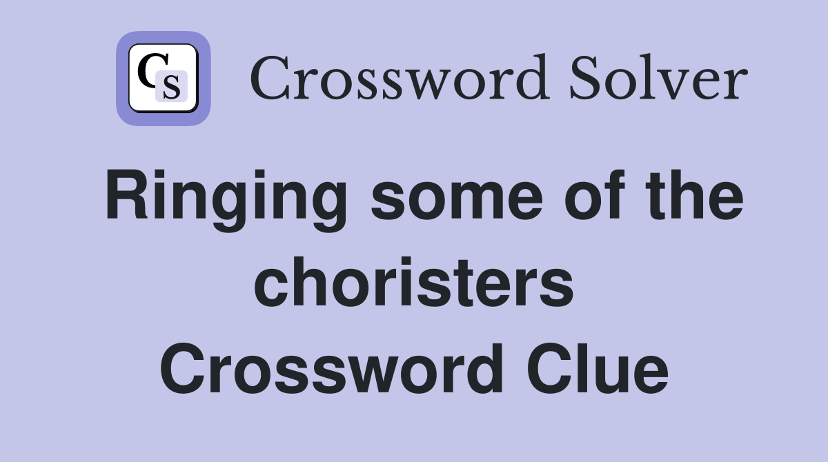 Ringing some of the choristers Crossword Clue