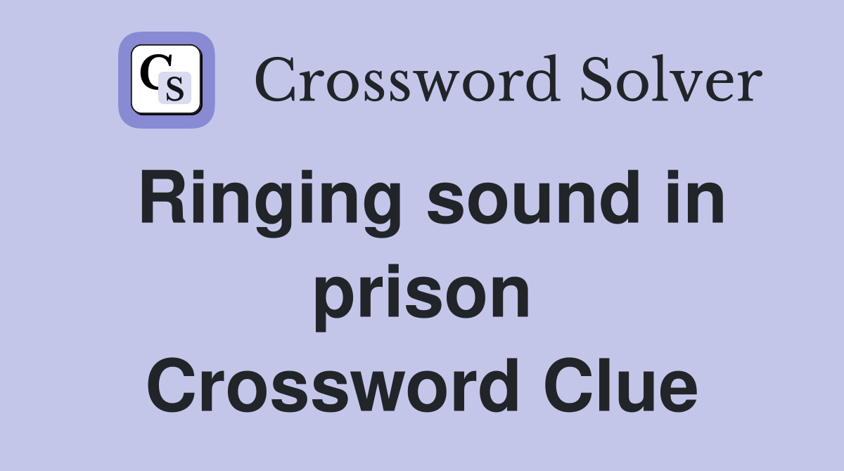 Ringing sound in prison Crossword Clue