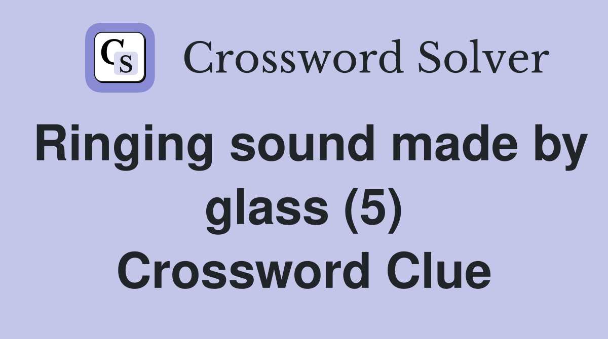 Ringing sound made by glass (5) Crossword Clue