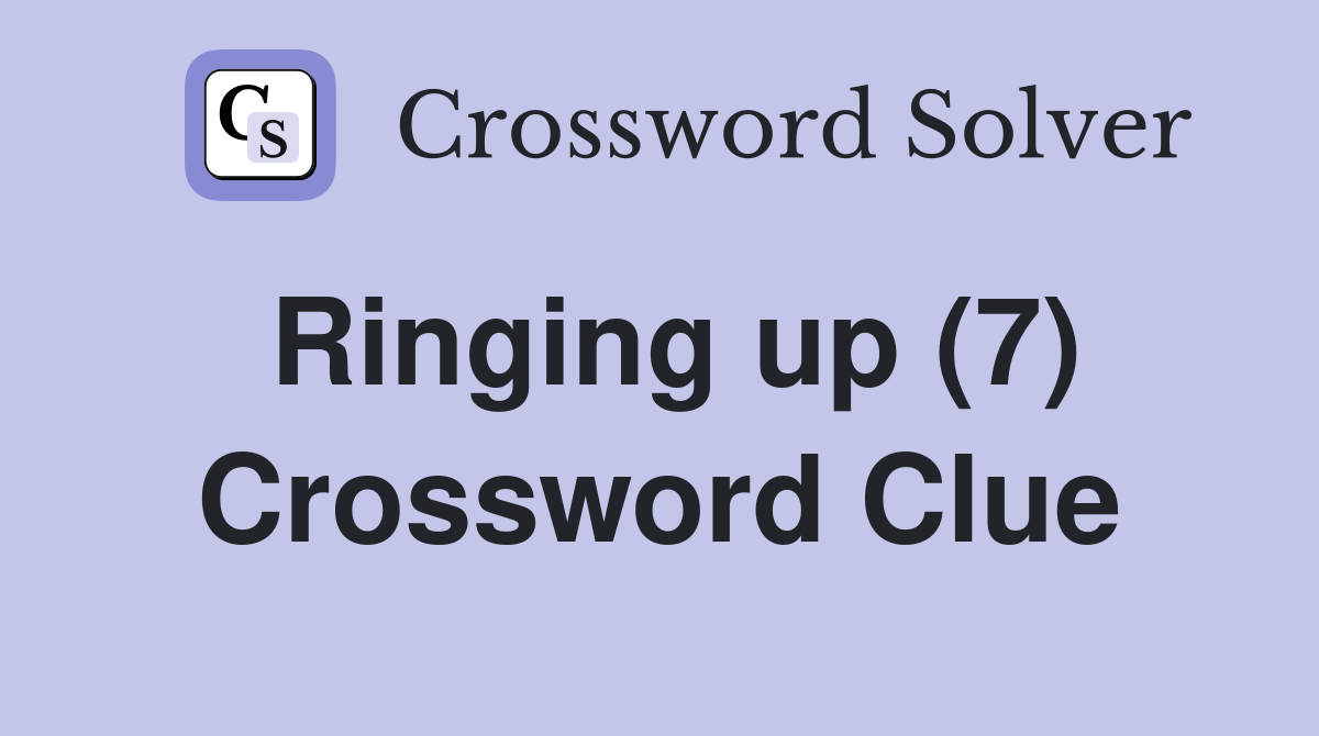 Ringing up (7) Crossword Clue