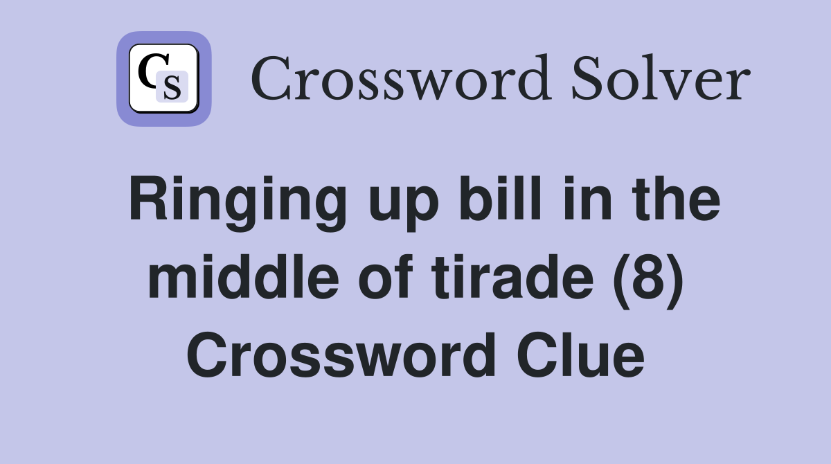 Ringing up bill in the middle of tirade (8) Crossword Clue