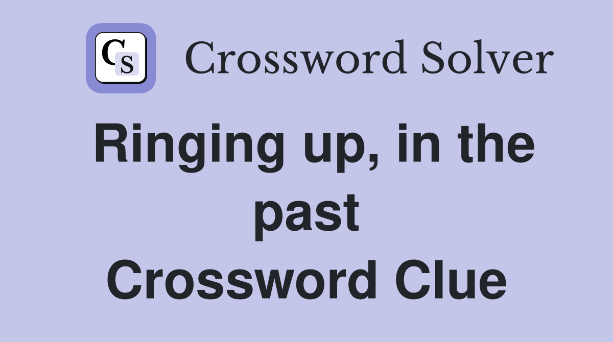 Ringing up, in the past Crossword Clue