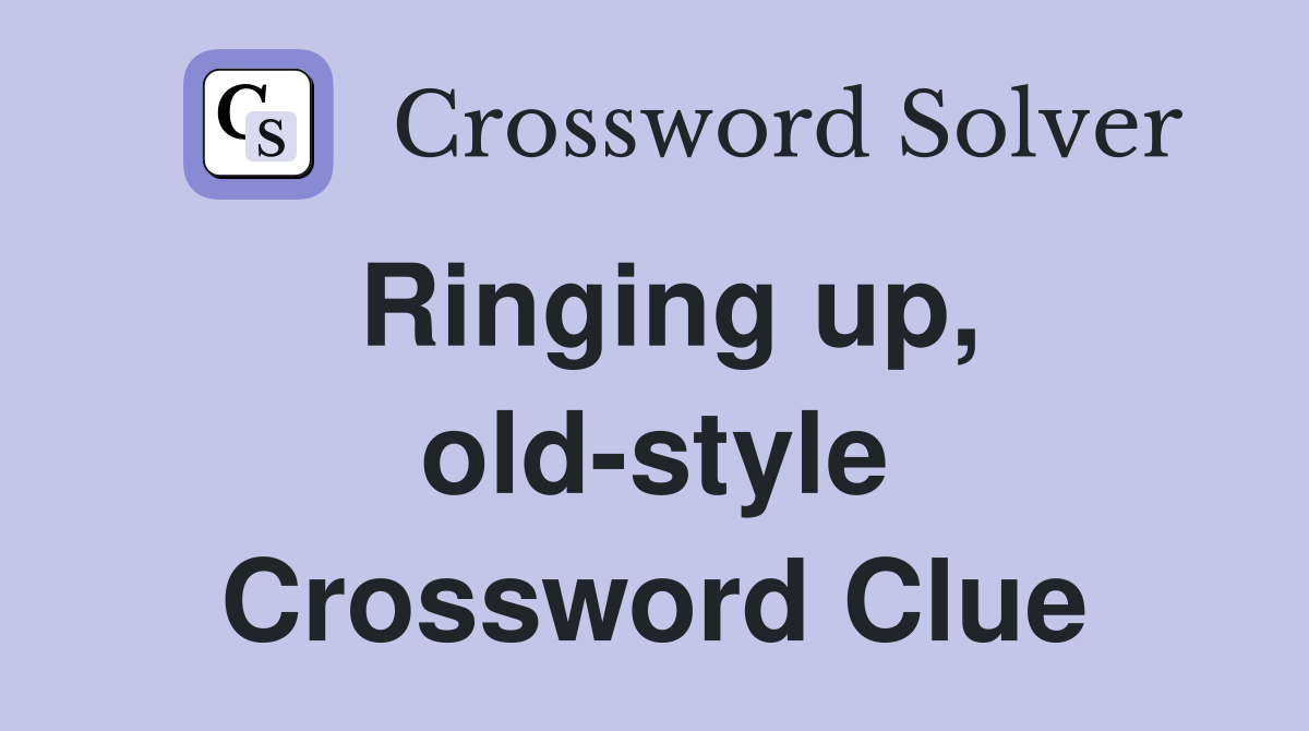 Ringing up, old-style Crossword Clue