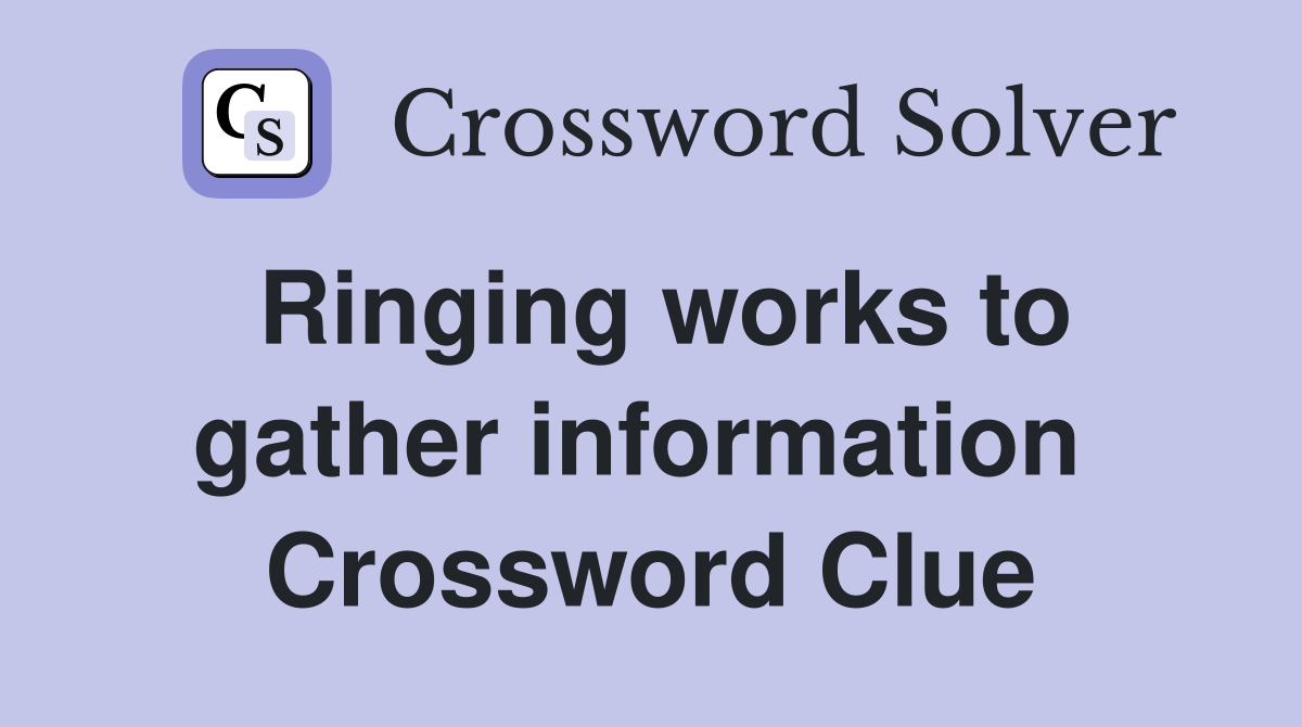Ringing works to gather information  Crossword Clue