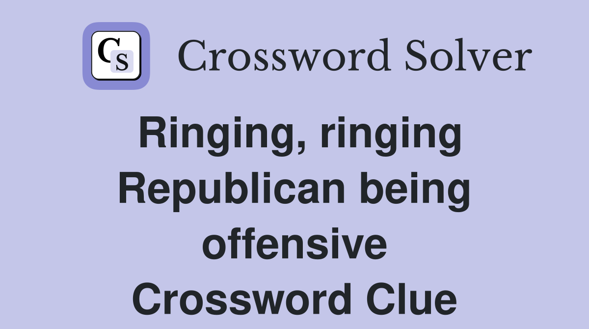 Ringing, ringing Republican being offensive Crossword Clue