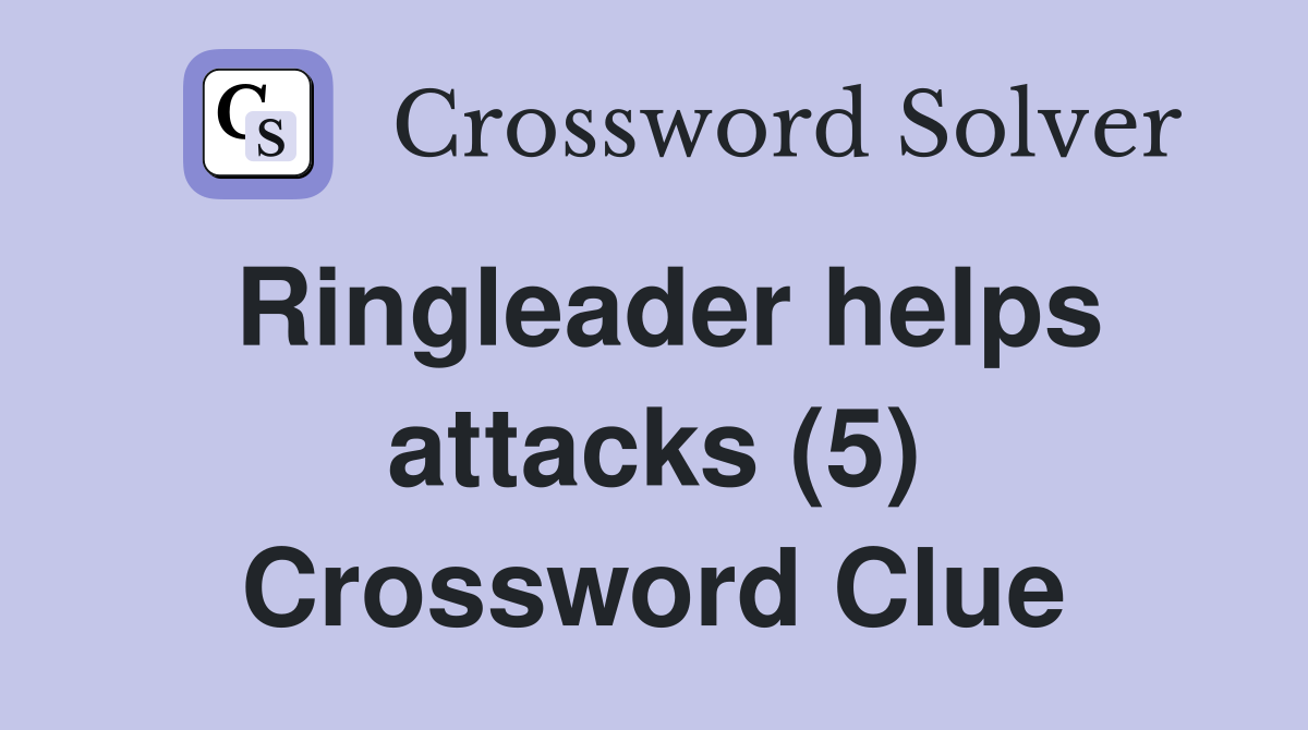 Ringleader helps attacks (5) Crossword Clue