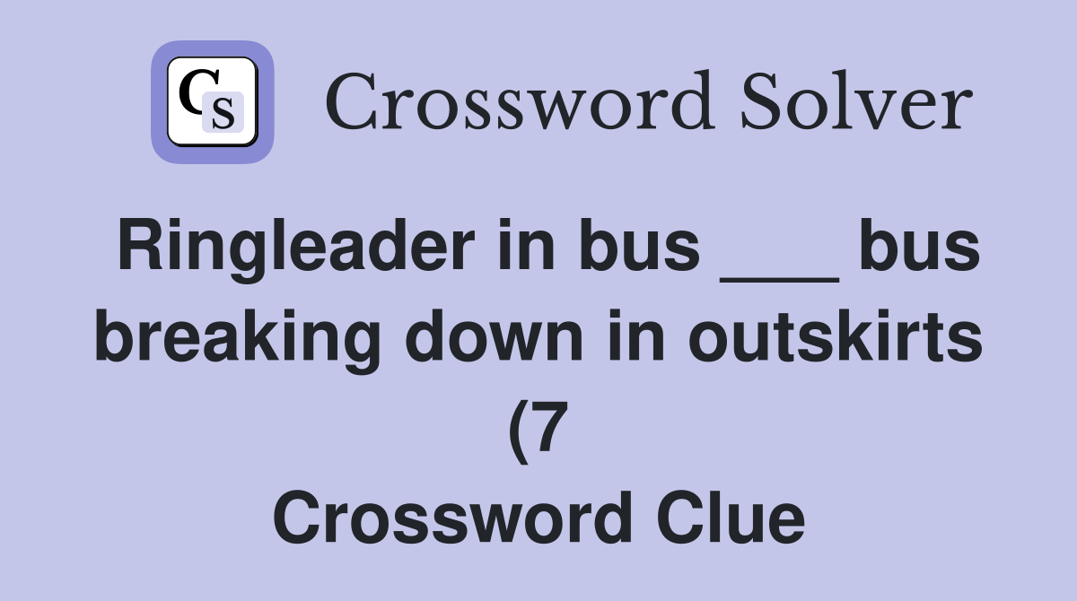 Ringleader in bus bus breaking down in outskirts (7) Crossword Ringleader in bus bus breaking down in outskirts (7) Crossword
