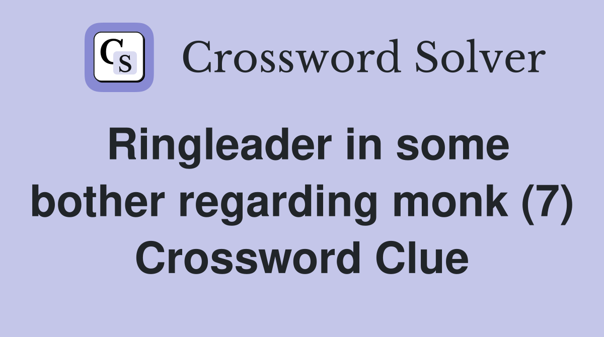 Ringleader in some bother regarding monk (7) Crossword Clue