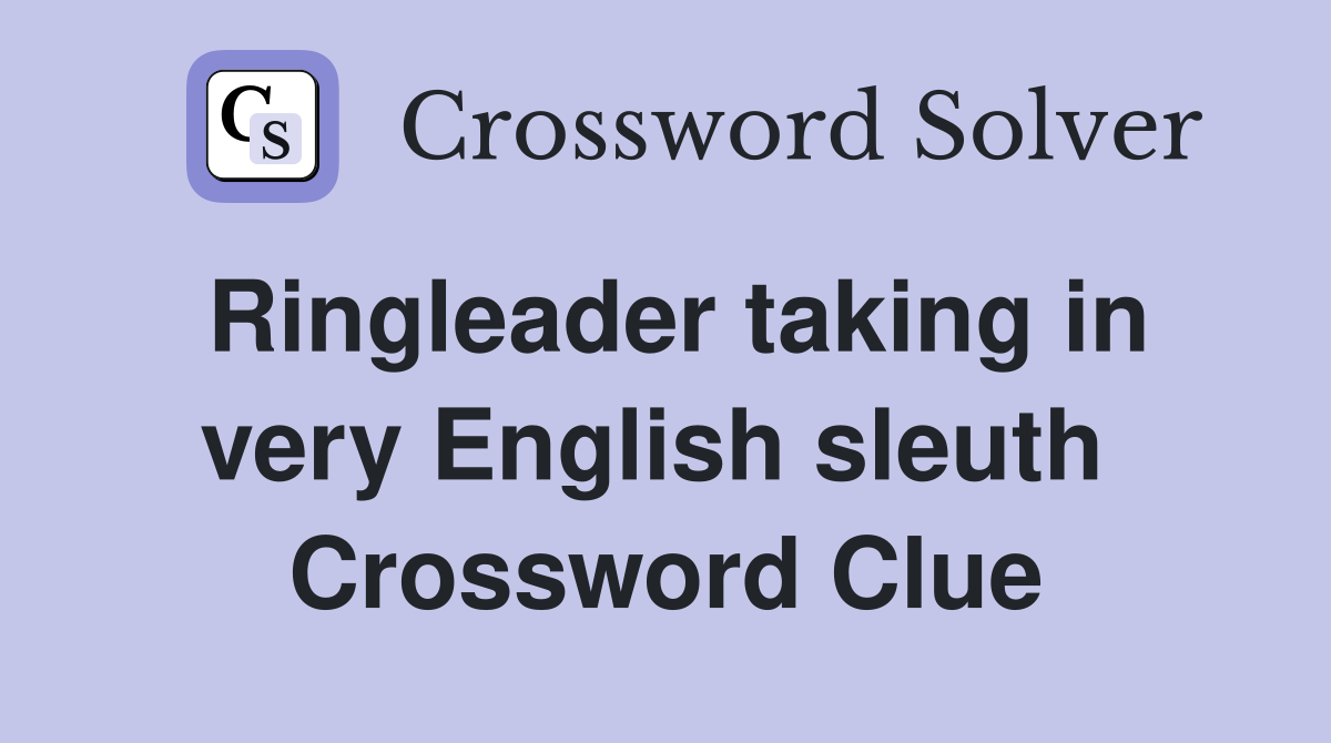 Ringleader taking in very English sleuth  Crossword Clue