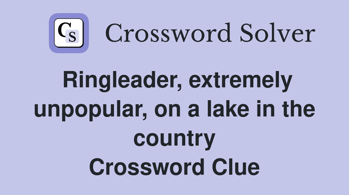 Ringleader, extremely unpopular, on a lake in the country Crossword Clue