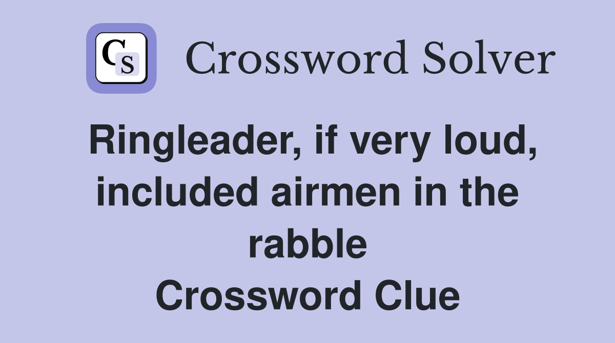 Ringleader, if very loud, included airmen in the rabble Crossword Clue