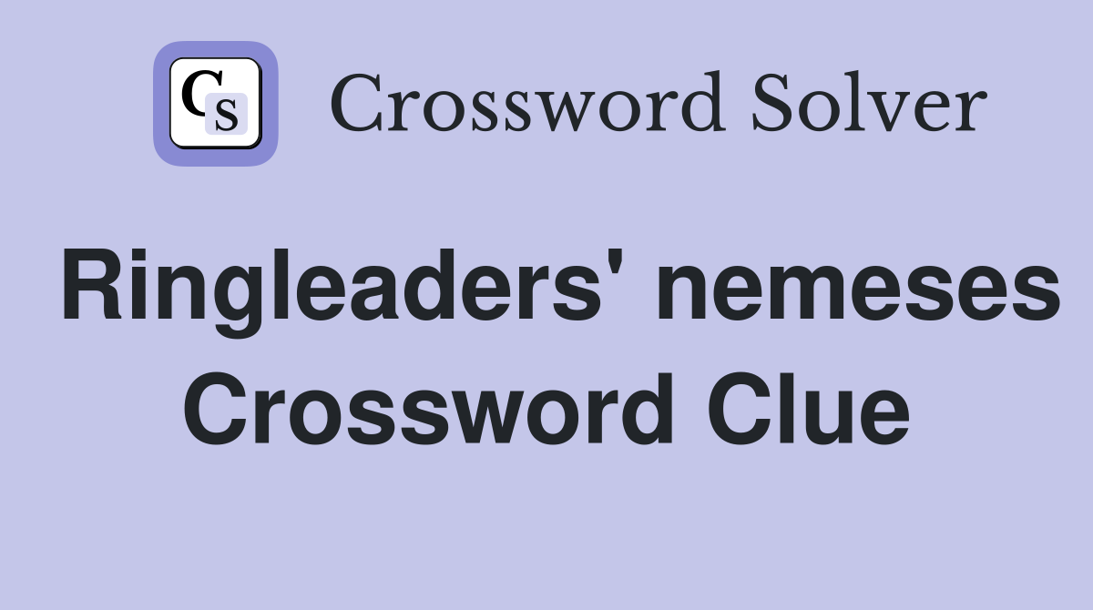 Ringleaders' nemeses Crossword Clue