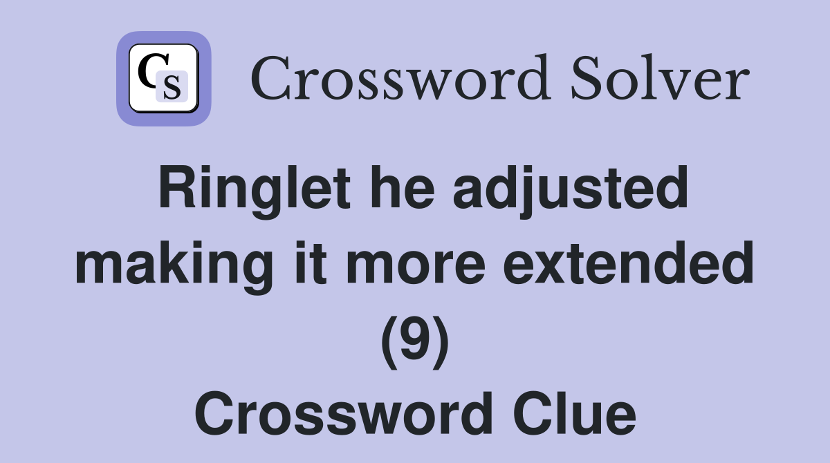 Ringlet he adjusted making it more extended (9) Crossword Clue