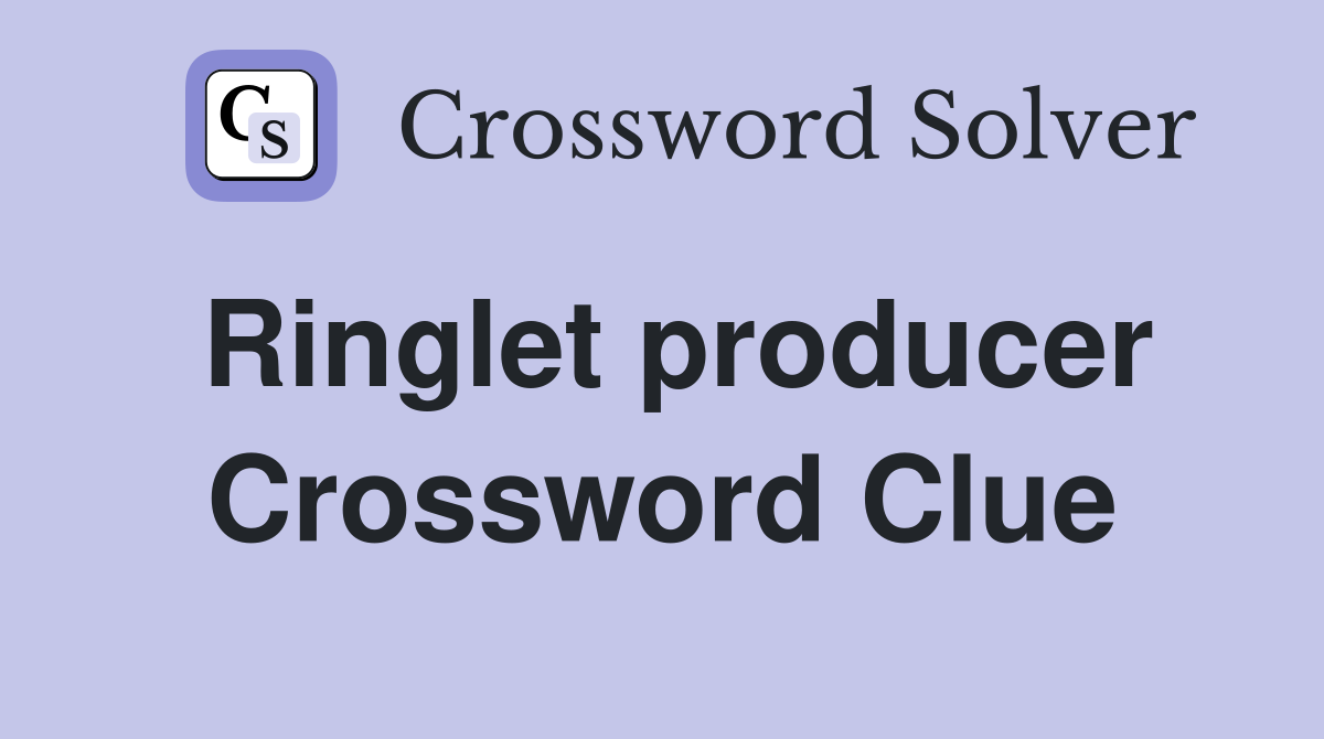 Ringlet producer Crossword Clue