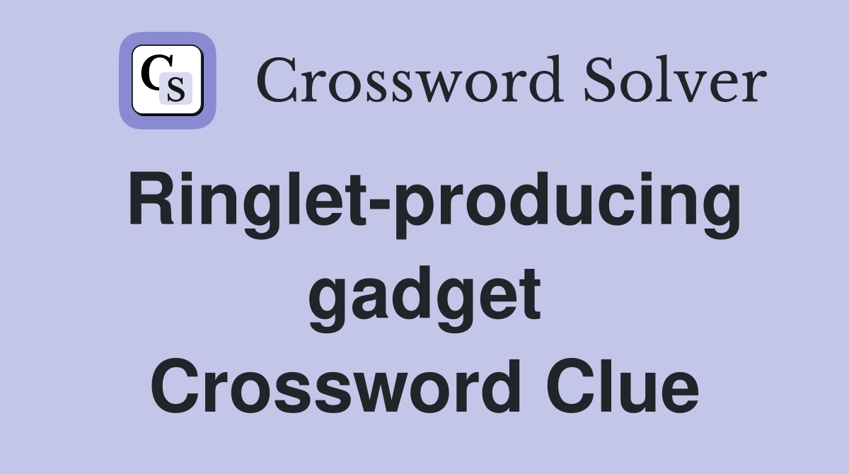 Ringlet-producing gadget Crossword Clue