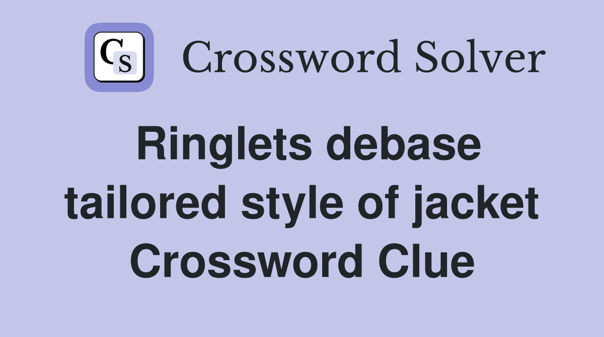 Ringlets debase tailored style of jacket Crossword Clue