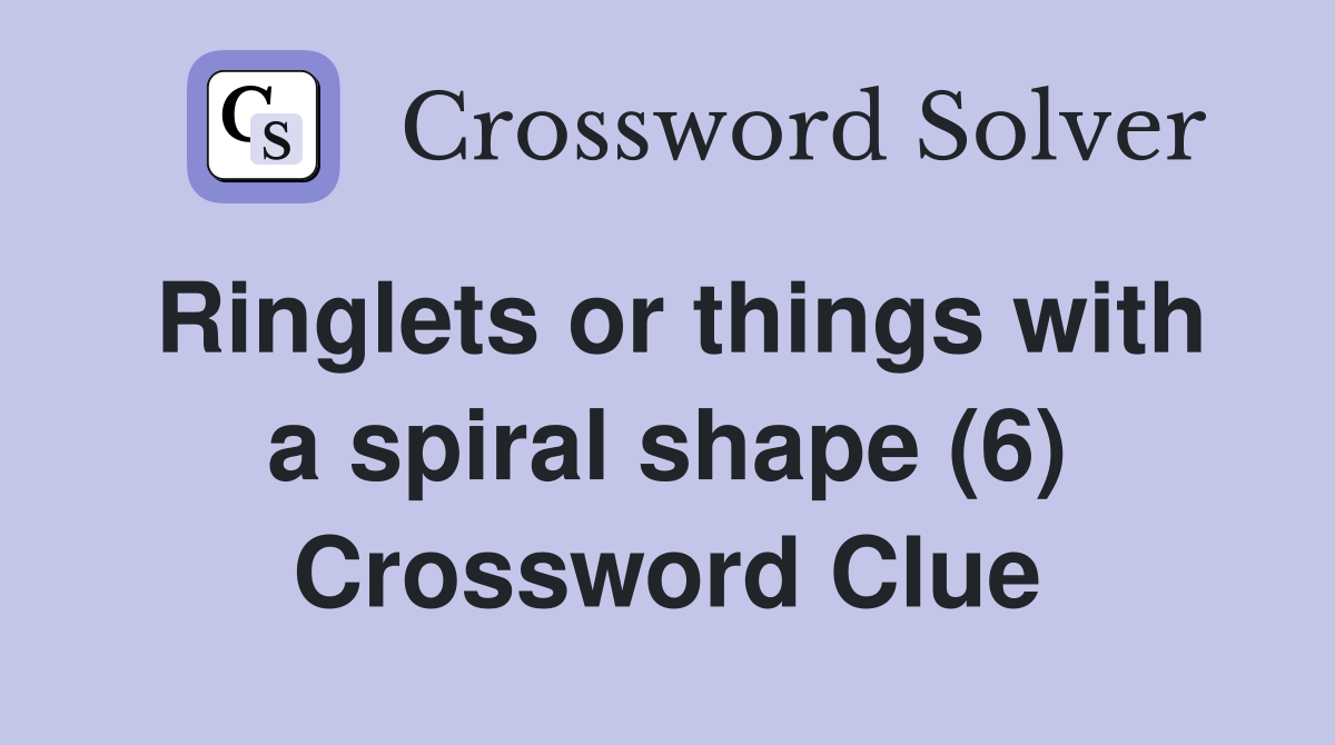 Ringlets or things with a spiral shape (6) Crossword Clue