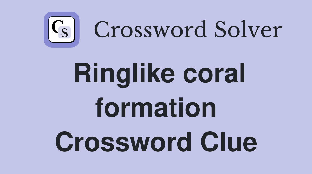 Ringlike coral formation Crossword Clue