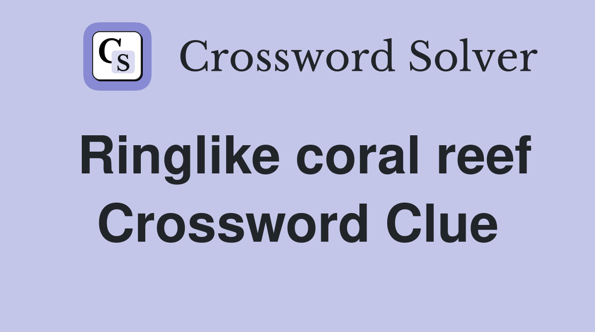 Ringlike coral reef Crossword Clue