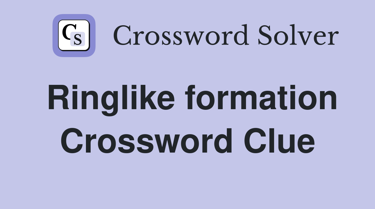 Ringlike formation Crossword Clue