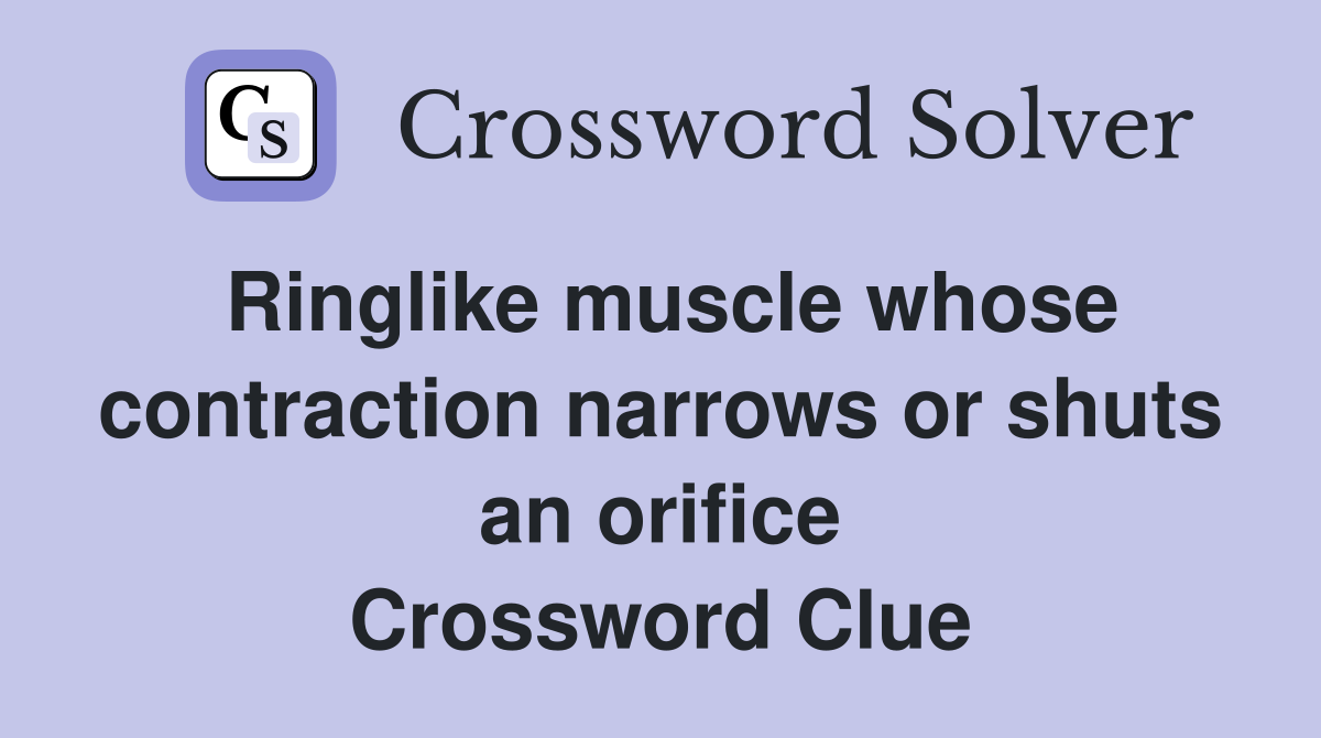 Ringlike muscle whose contraction narrows or shuts an orifice Crossword Clue