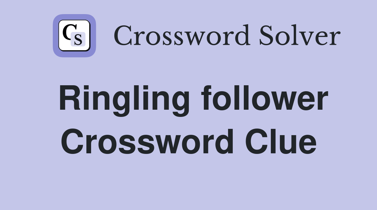 Ringling follower Crossword Clue