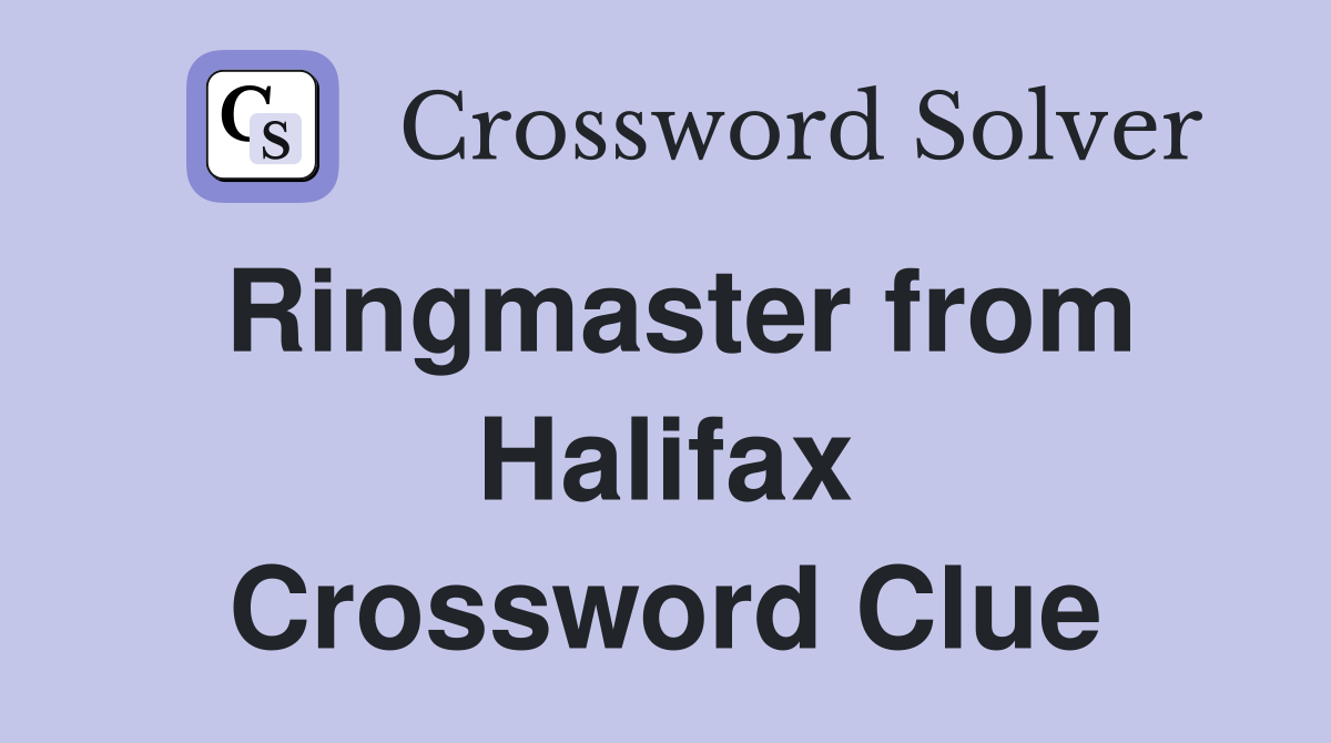 Ringmaster from Halifax Crossword Clue