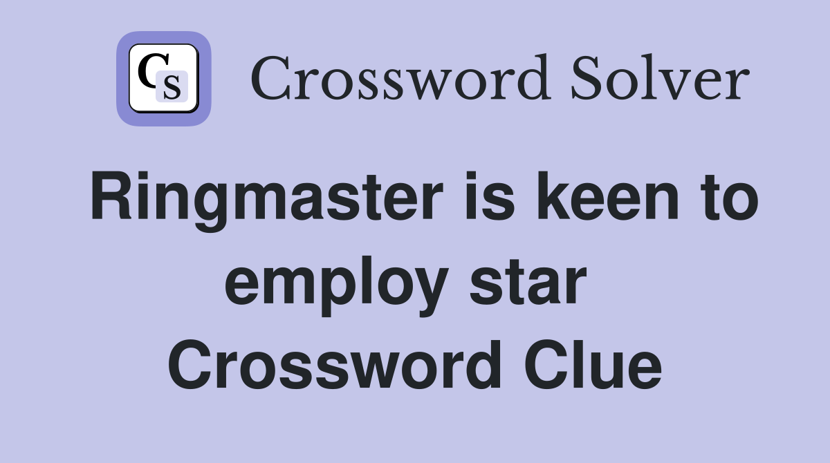 Ringmaster is keen to employ star  Crossword Clue
