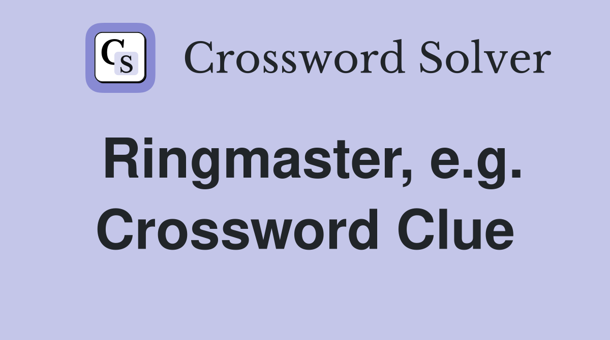Ringmaster, e.g. Crossword Clue