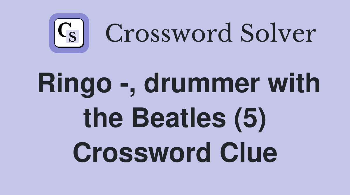 Ringo -, drummer with the Beatles (5) Crossword Clue