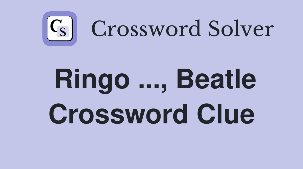 Ringo ..., Beatle Crossword Clue