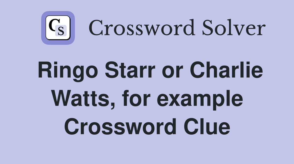 Ringo Starr or Charlie Watts, for example Crossword Clue
