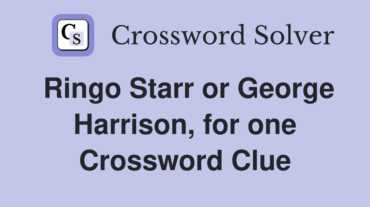 Ringo Starr or George Harrison, for one Crossword Clue