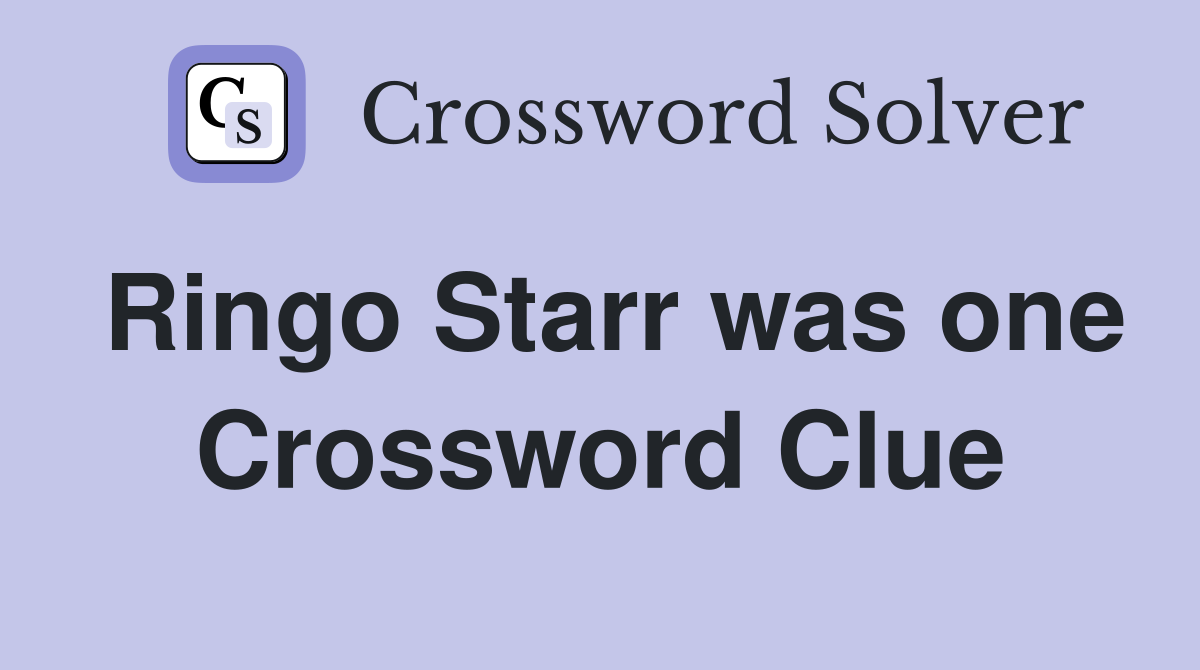 Ringo Starr was one Crossword Clue