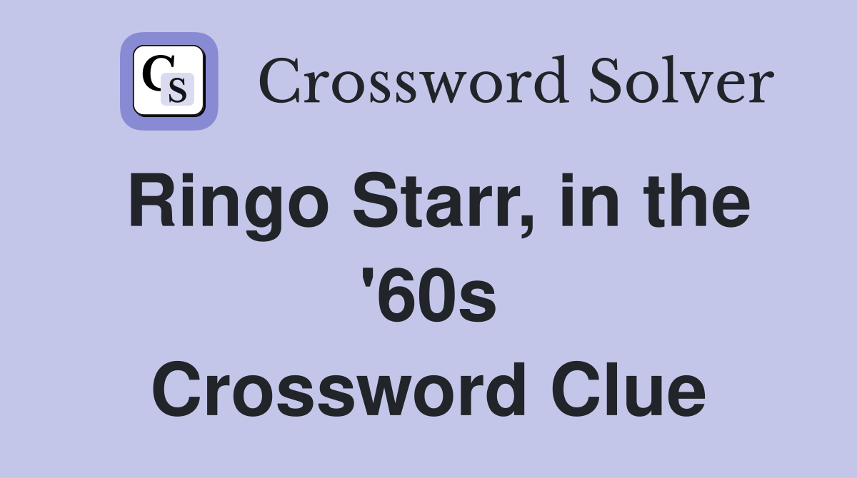 Ringo Starr, in the '60s Crossword Clue