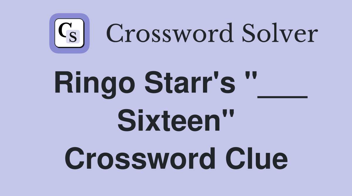 Ringo Starr's "___ Sixteen" Crossword Clue
