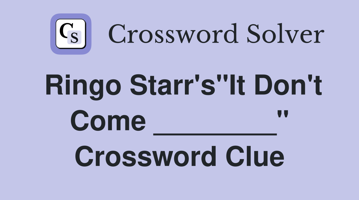 Ringo Starr's"It Don't Come ________" Crossword Clue