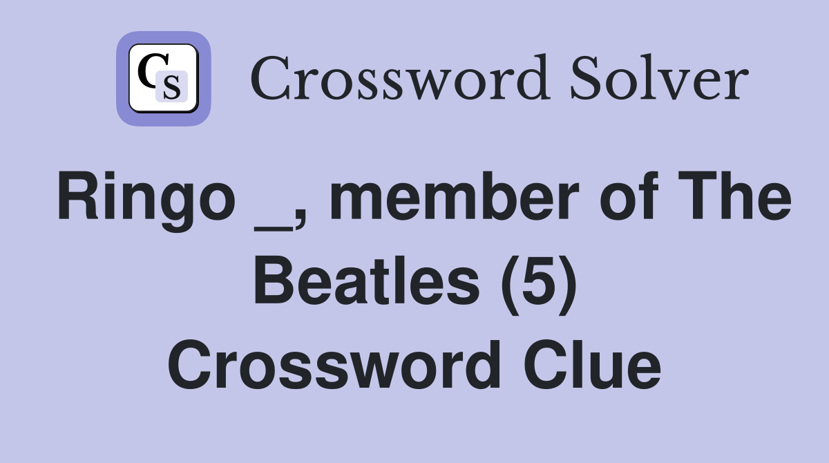 Ringo _, member of The Beatles (5) Crossword Clue