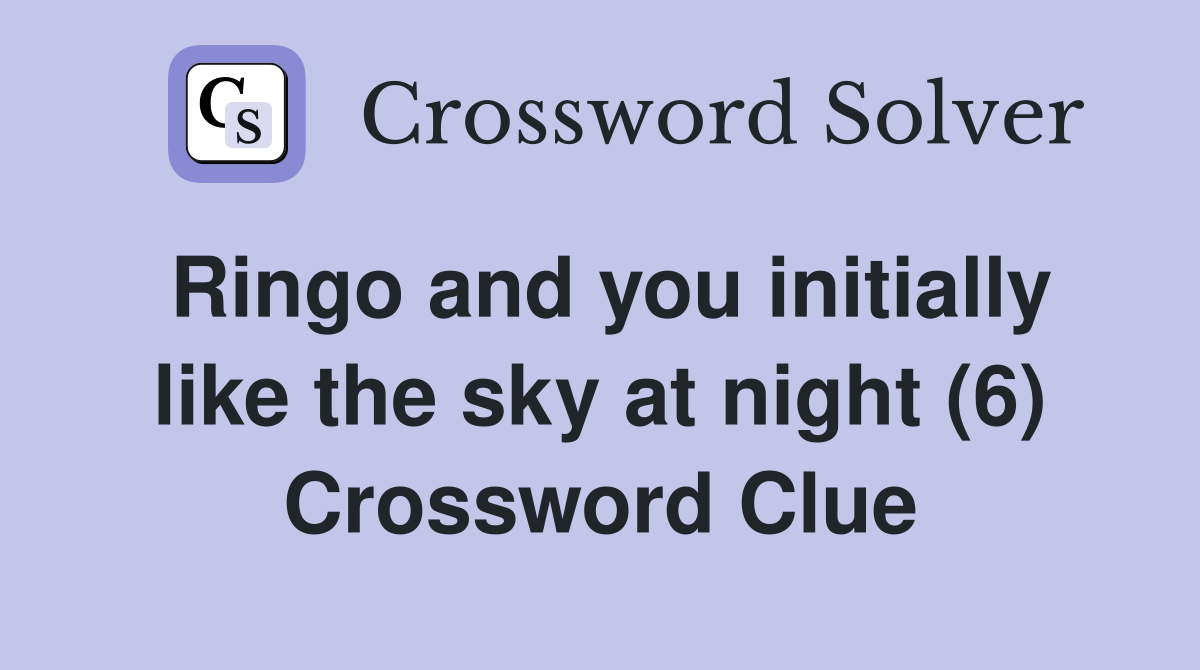 Ringo and you initially like the sky at night (6) Crossword Clue
